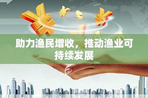 溪州助力渔民增收，推动渔业可持续发展