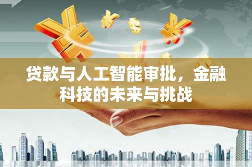 溪州贷款与人工智能审批，金融科技的未来与挑战