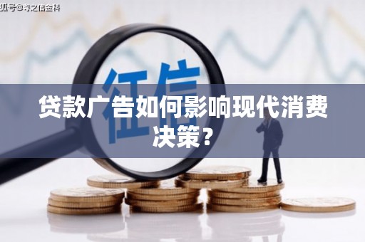 溪州贷款广告如何影响现代消费决策？