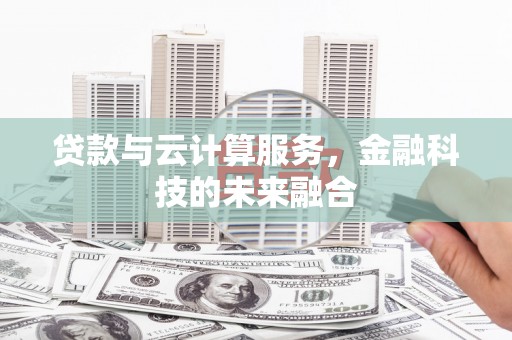 溪州贷款与云计算服务，金融科技的未来融合