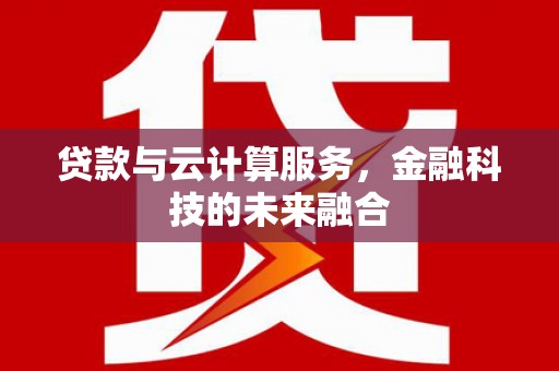 溪州贷款与云计算服务，金融科技的未来融合
