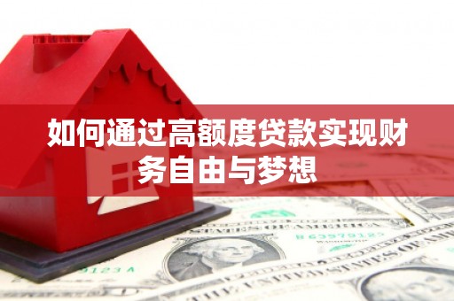 溪州如何通过高额度贷款实现财务自由与梦想