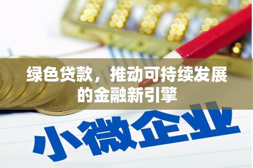 溪州绿色贷款，推动可持续发展的金融新引擎