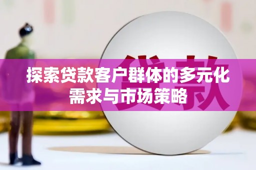 溪州探索贷款客户群体的多元化需求与市场策略