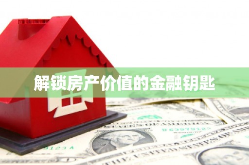 溪州解锁房产价值的金融钥匙