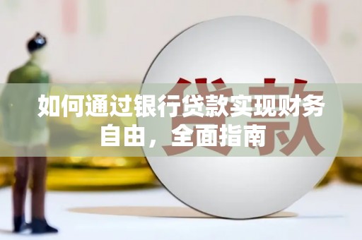 溪州如何通过银行贷款实现财务自由，全面指南