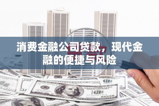 溪州消费金融公司贷款，现代金融的便捷与风险