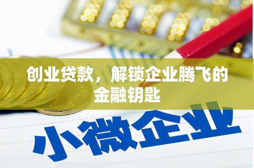 溪州创业贷款，解锁企业腾飞的金融钥匙
