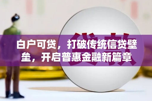 溪州白户可贷，打破传统信贷壁垒，开启普惠金融新篇章